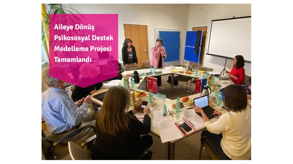 Aileye Dönüş Psikososyal Destek Modelleme Projesi Tamamlandı