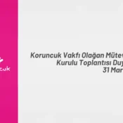 Koruncuk Vakfı Olağan Mütevelliler Kurulu Toplantısı 31 Mart’ta Gerçekleşecek
